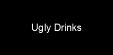Ugly Drinks